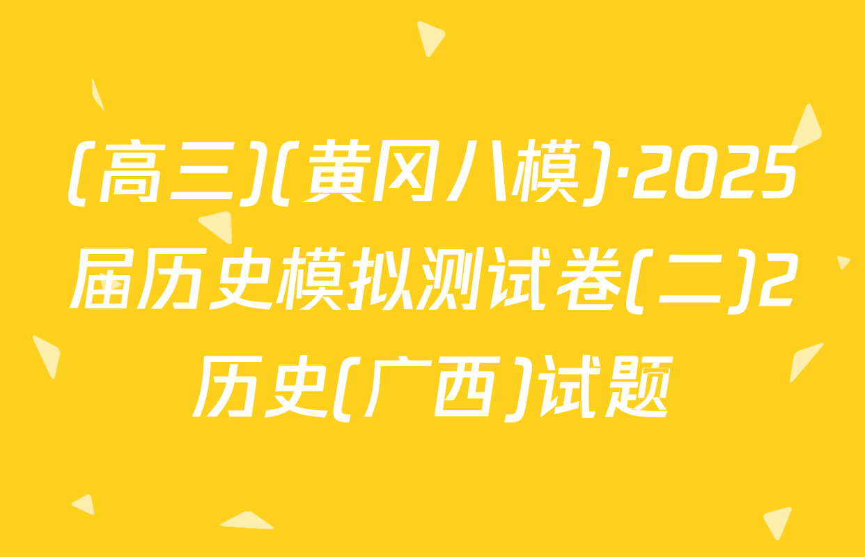 (高三)(黄冈八模)·2025届历史模拟测试卷(二)2历史(广西)试题