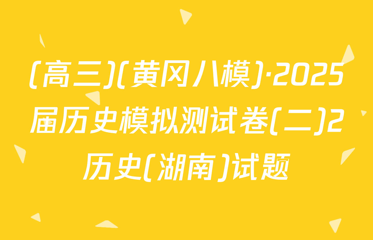 (高三)(黄冈八模)·2025届历史模拟测试卷(二)2历史(湖南)试题