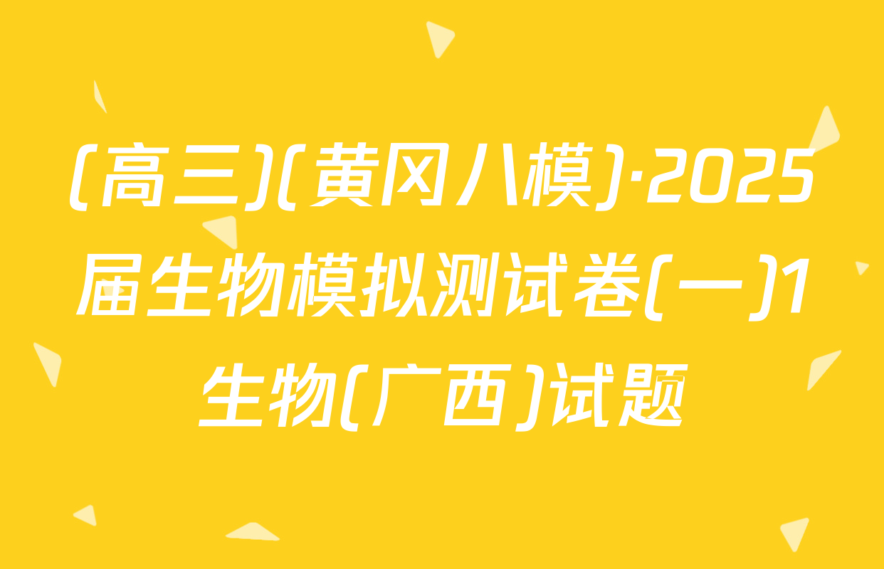 (高三)(黄冈八模)·2025届生物模拟测试卷(一)1生物(广西)试题