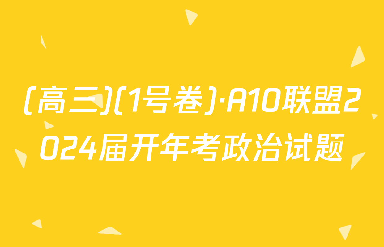(高三)(1号卷)·A10联盟2024届开年考政治试题
