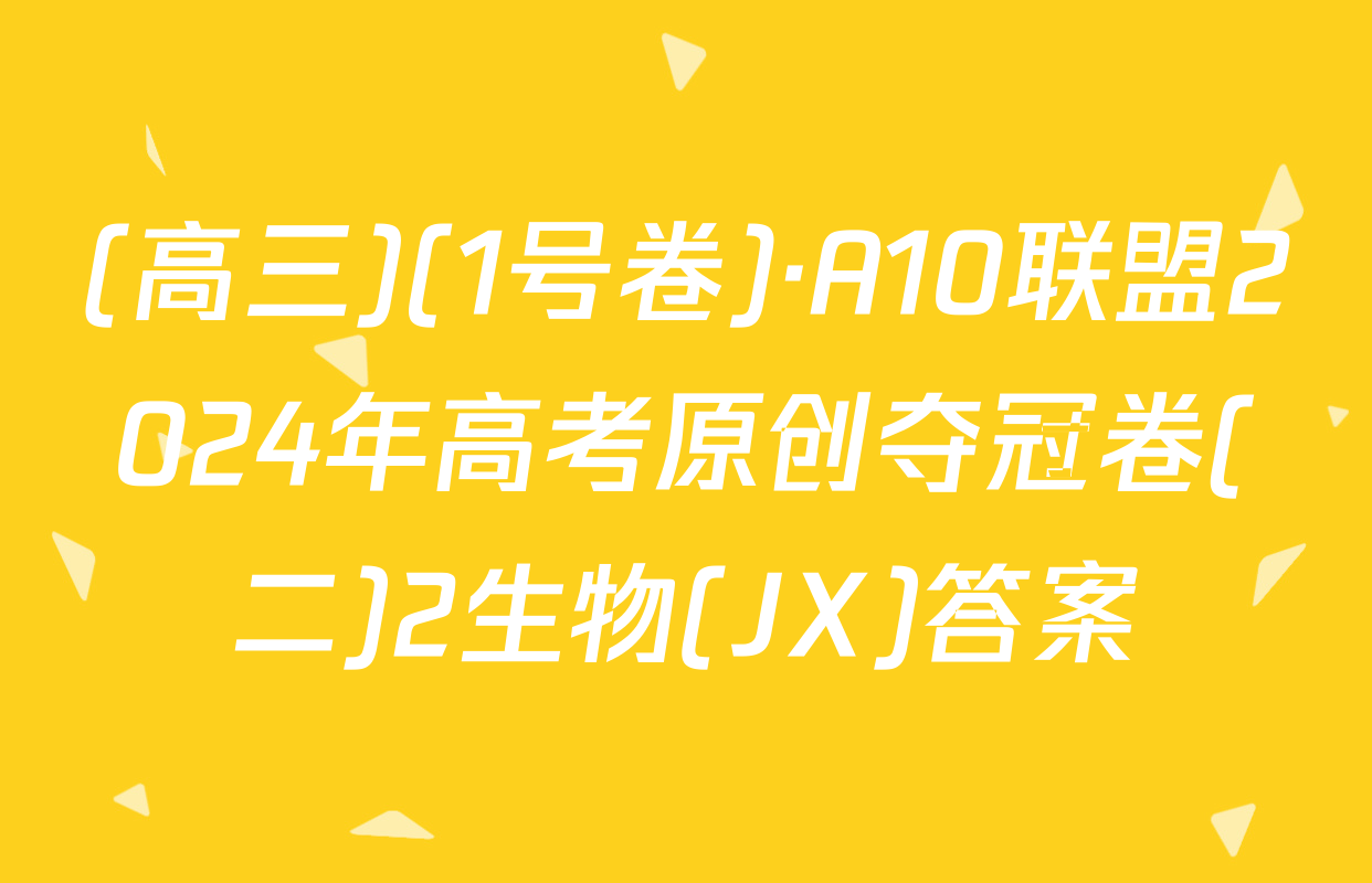 (高三)(1号卷)·A10联盟2024年高考原创夺冠卷(二)2生物(JX)答案