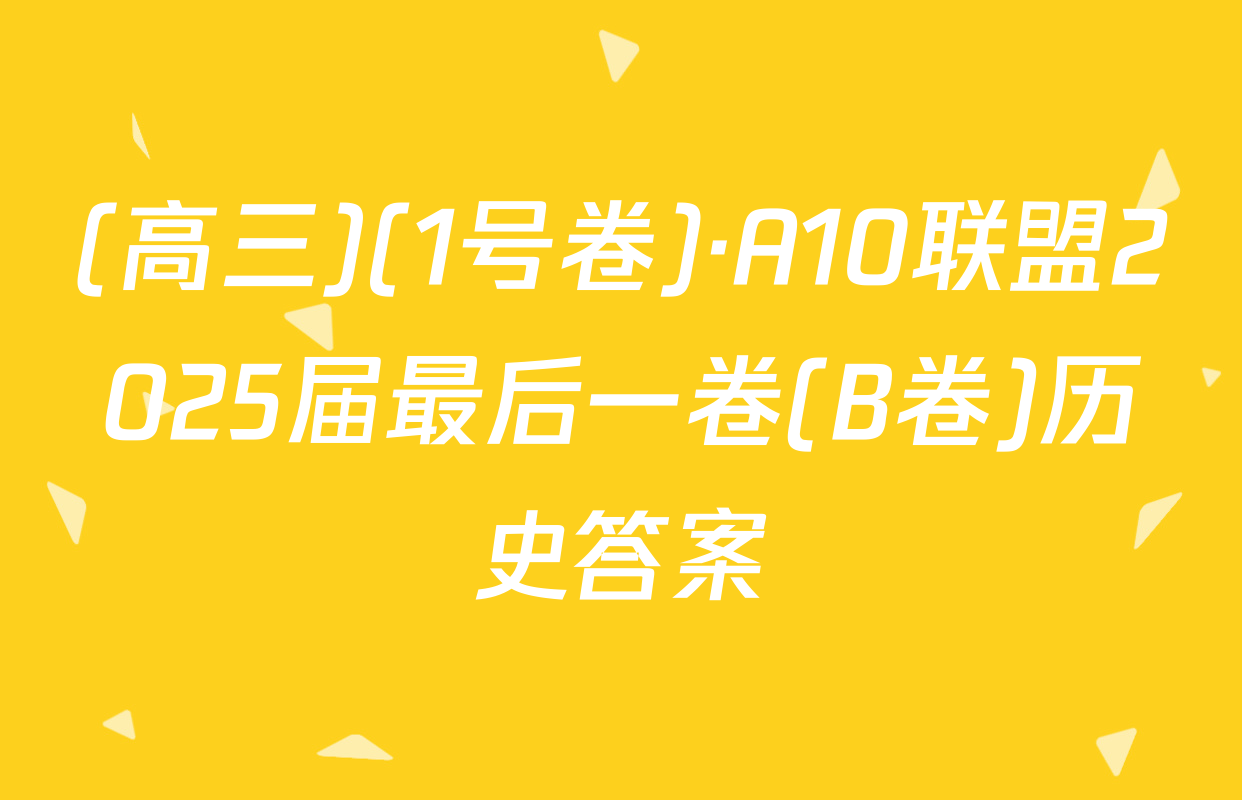 (高三)(1号卷)·A10联盟2025届最后一卷(B卷)历史答案