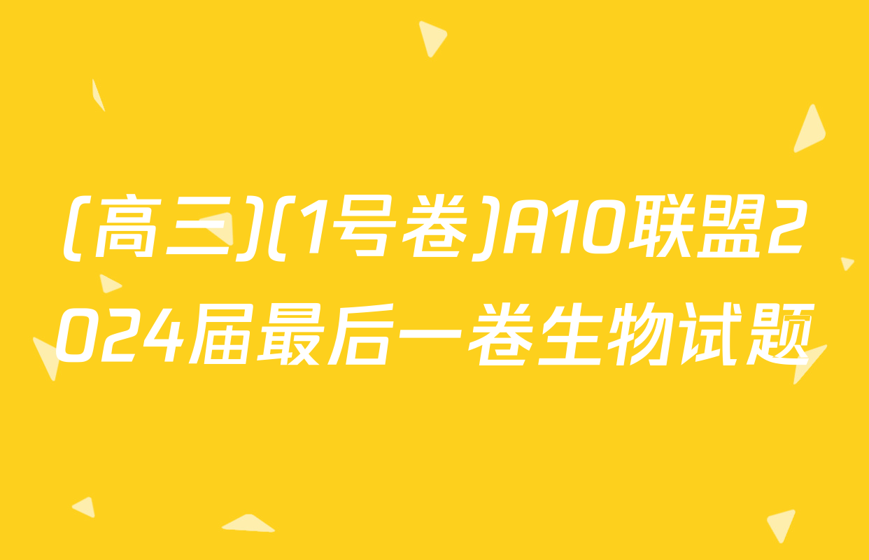 (高三)(1号卷)A10联盟2024届最后一卷生物试题