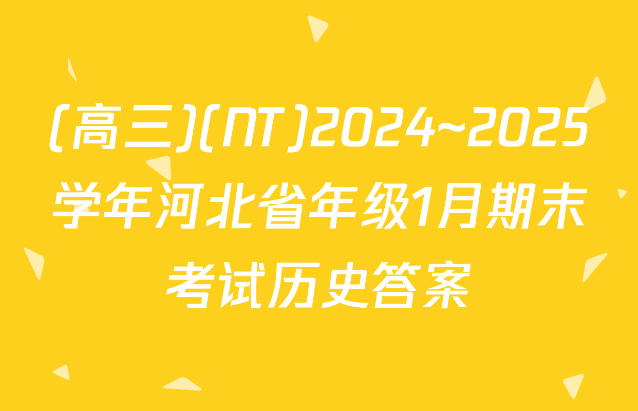 (高三)(NT)2024~2025学年河北省年级1月期末考试历史答案