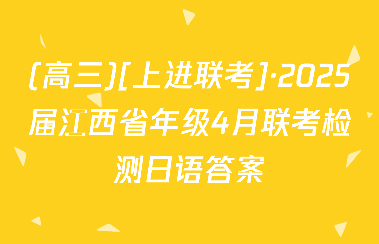 (高三)[上进联考]·2025届江西省年级4月联考检测日语答案
