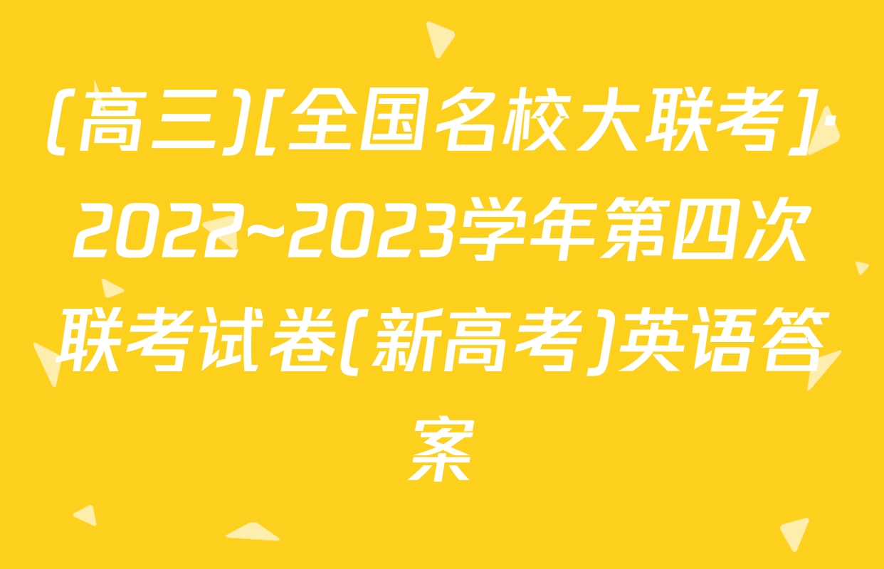 (高三)[全国名校大联考]·2022~2023学年第四次联考试卷(新高考)英语答案