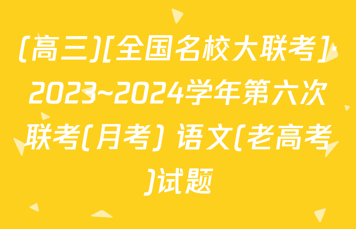 (高三)[全国名校大联考]·2023~2024学年第六次联考(月考) 语文(老高考)试题