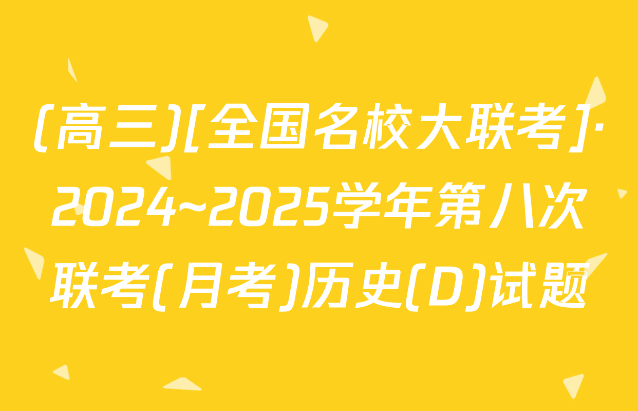 (高三)[全国名校大联考]·2024~2025学年第八次联考(月考)历史(D)试题
