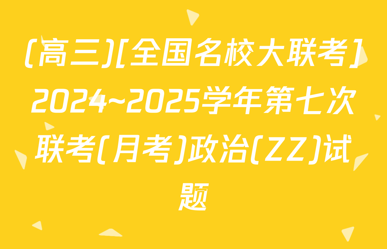 (高三)[全国名校大联考]2024~2025学年第七次联考(月考)政治(ZZ)试题