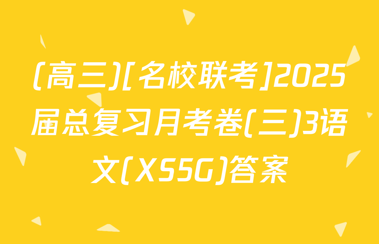 (高三)[名校联考]2025届总复习月考卷(三)3语文(XS5G)答案