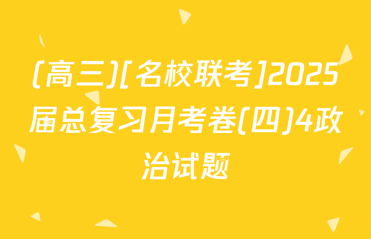 (高三)[名校联考]2025届总复习月考卷(四)4政治试题