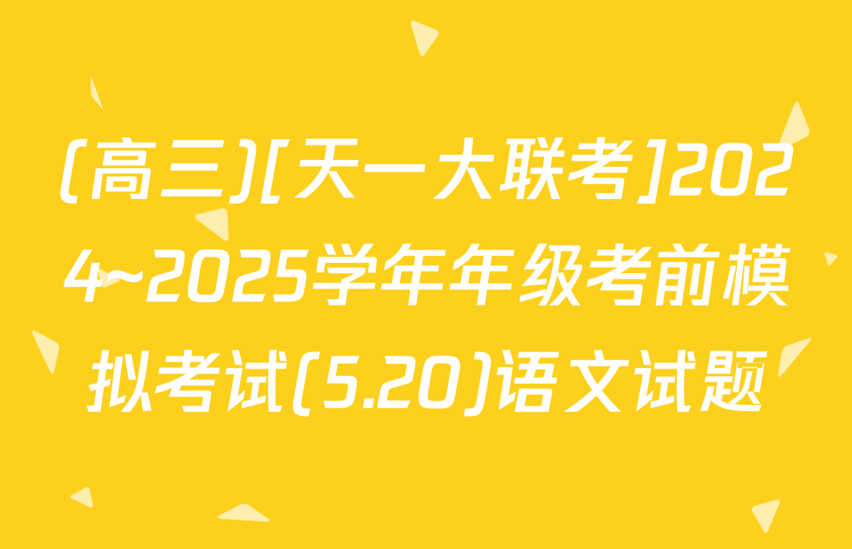 (高三)[天一大联考]2024~2025学年年级考前模拟考试(5.20)语文试题