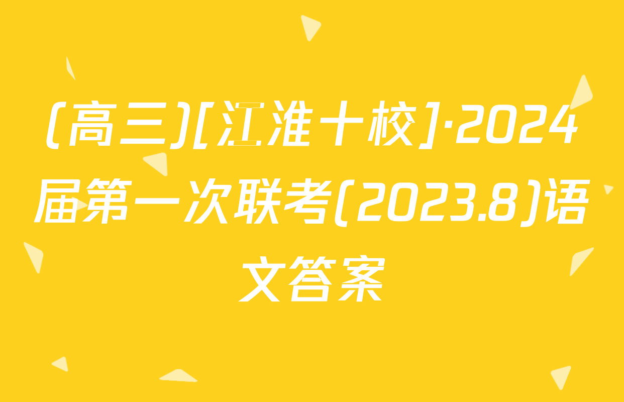(高三)[江淮十校]·2024届第一次联考(2023.8)语文答案