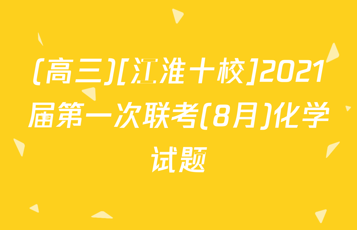 (高三)[江淮十校]2021届第一次联考(8月)化学试题