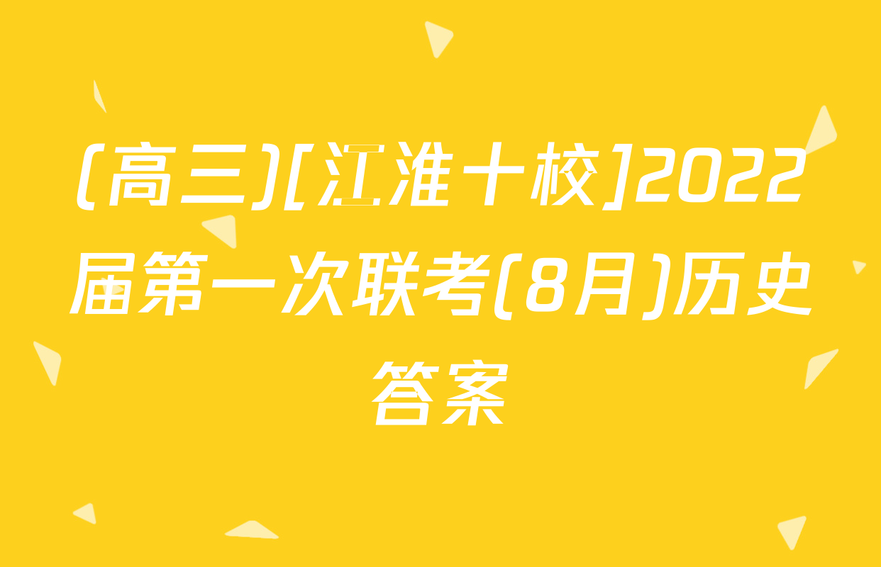 (高三)[江淮十校]2022届第一次联考(8月)历史答案
