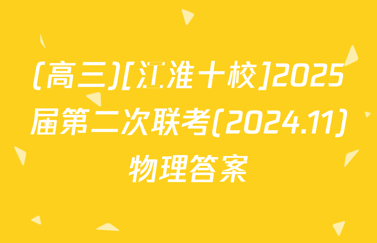 (高三)[江淮十校]2025届第二次联考(2024.11)物理答案