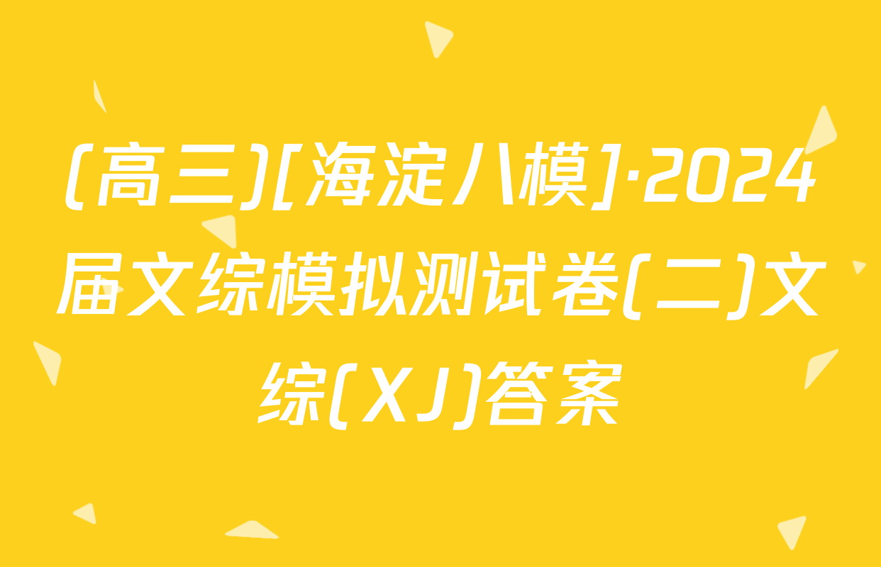 (高三)[海淀八模]·2024届文综模拟测试卷(二)文综(XJ)答案