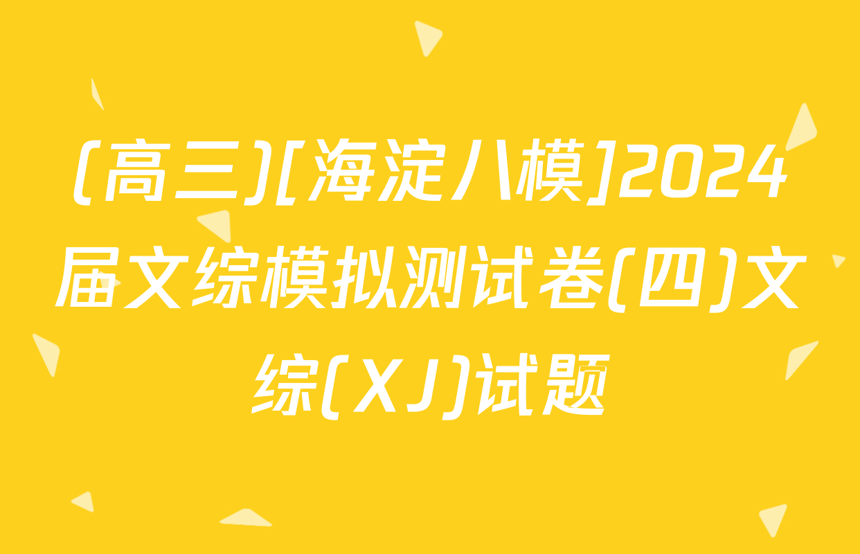 (高三)[海淀八模]2024届文综模拟测试卷(四)文综(XJ)试题