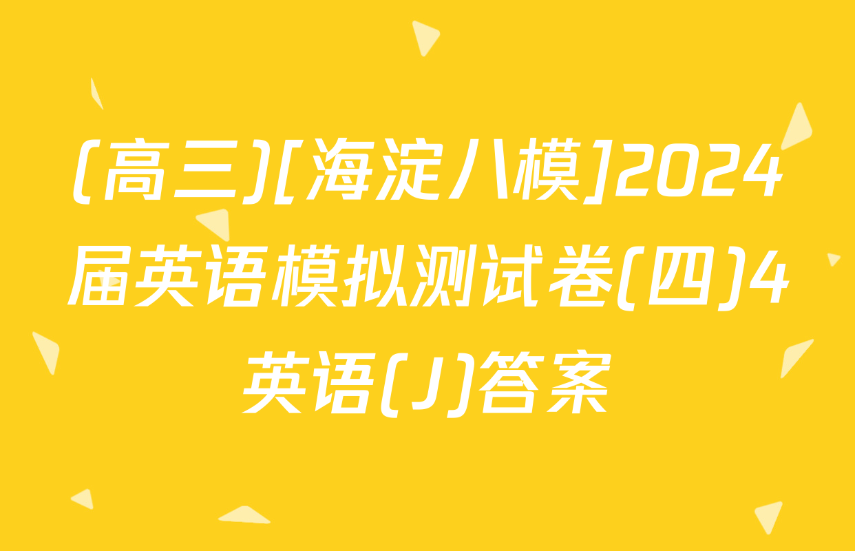 (高三)[海淀八模]2024届英语模拟测试卷(四)4英语(J)答案