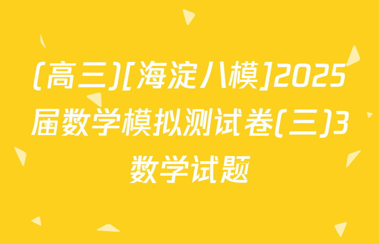 (高三)[海淀八模]2025届数学模拟测试卷(三)3数学试题