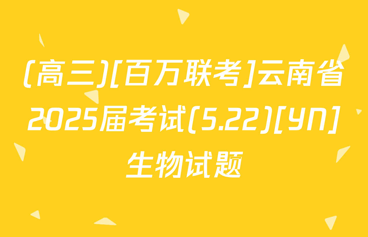 (高三)[百万联考]云南省2025届考试(5.22)[YN]生物试题