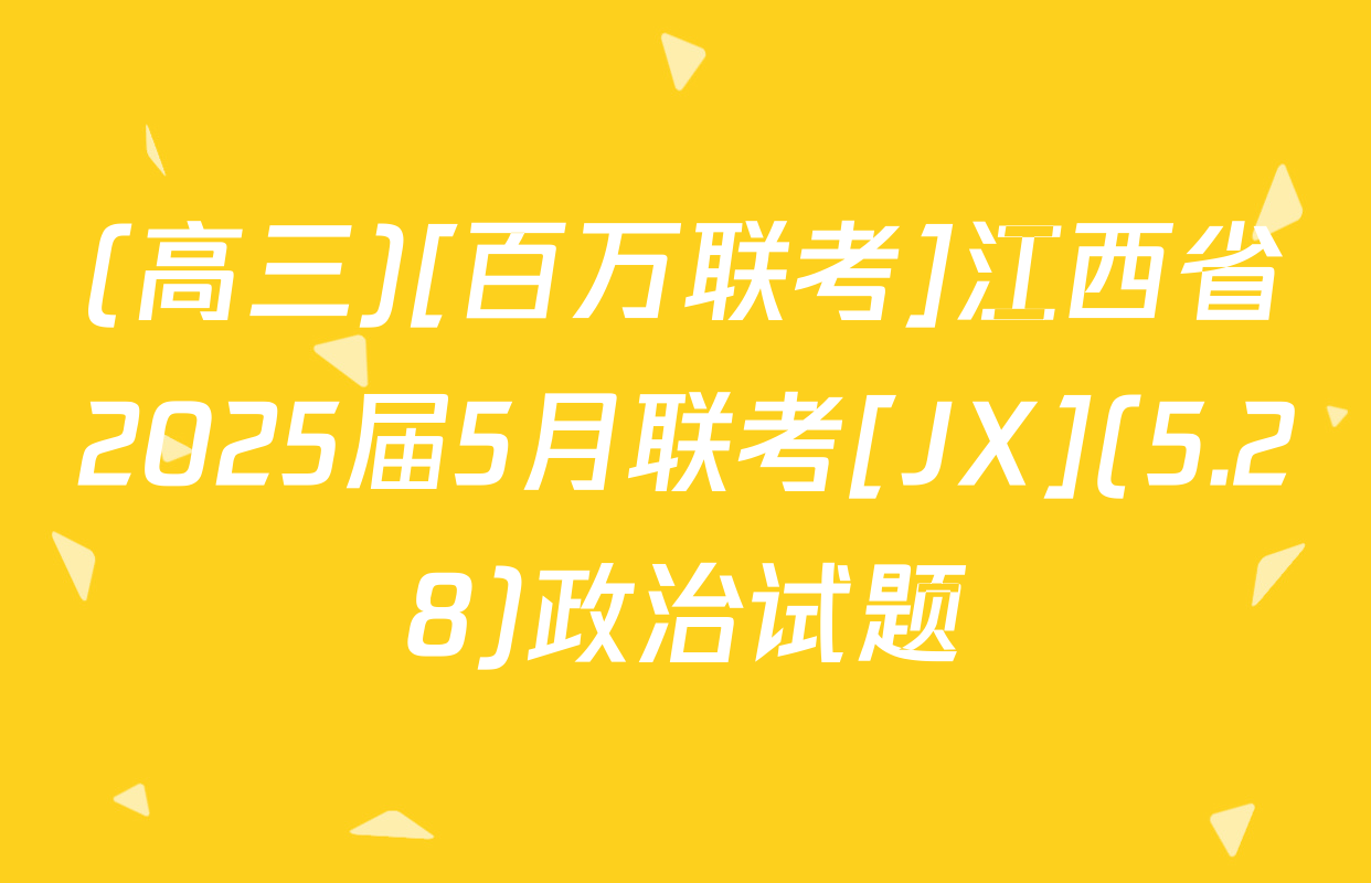 (高三)[百万联考]江西省2025届5月联考[JX](5.28)政治试题