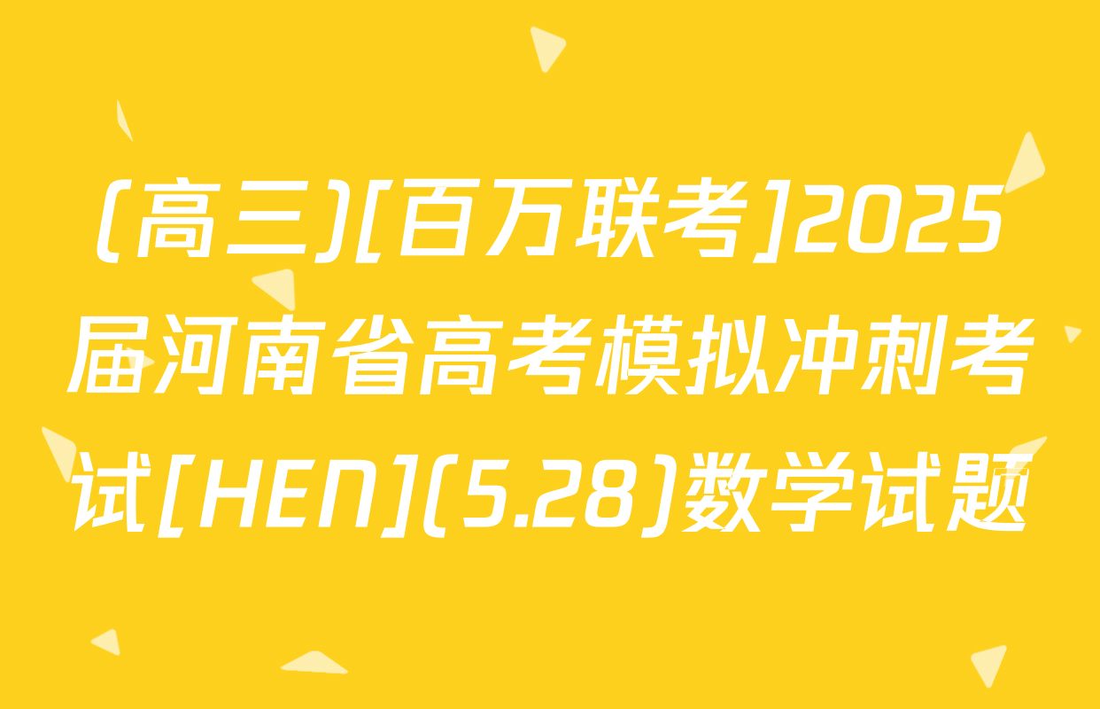 (高三)[百万联考]2025届河南省高考模拟冲刺考试[HEN](5.28)数学试题