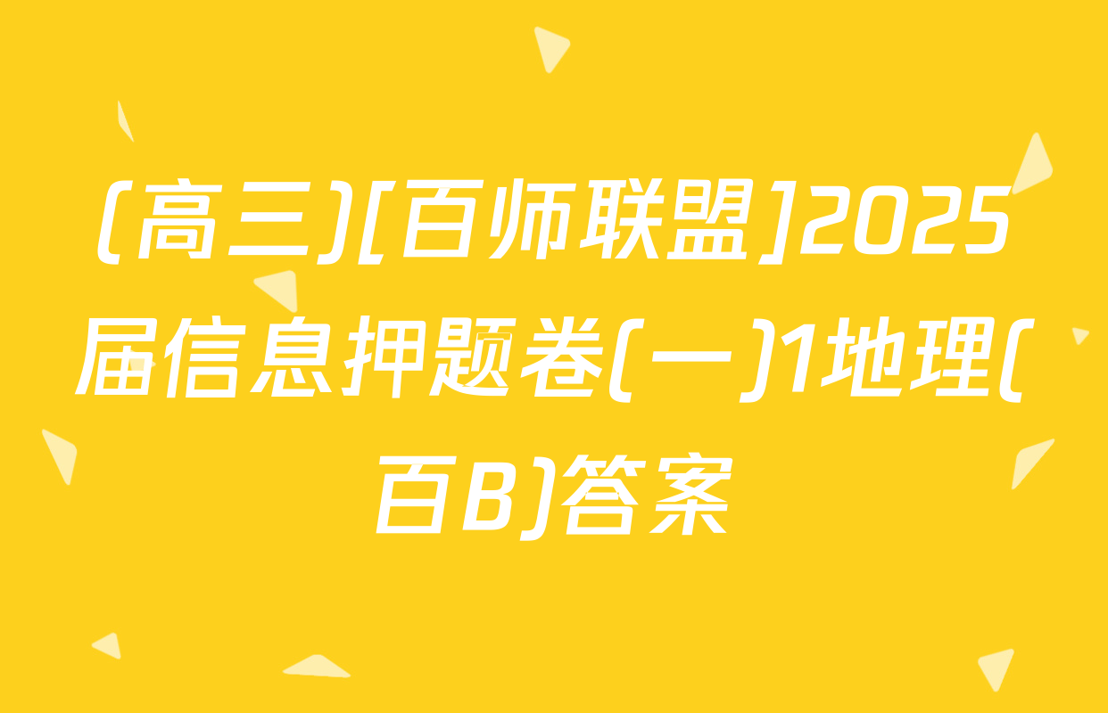 (高三)[百师联盟]2025届信息押题卷(一)1地理(百B)答案