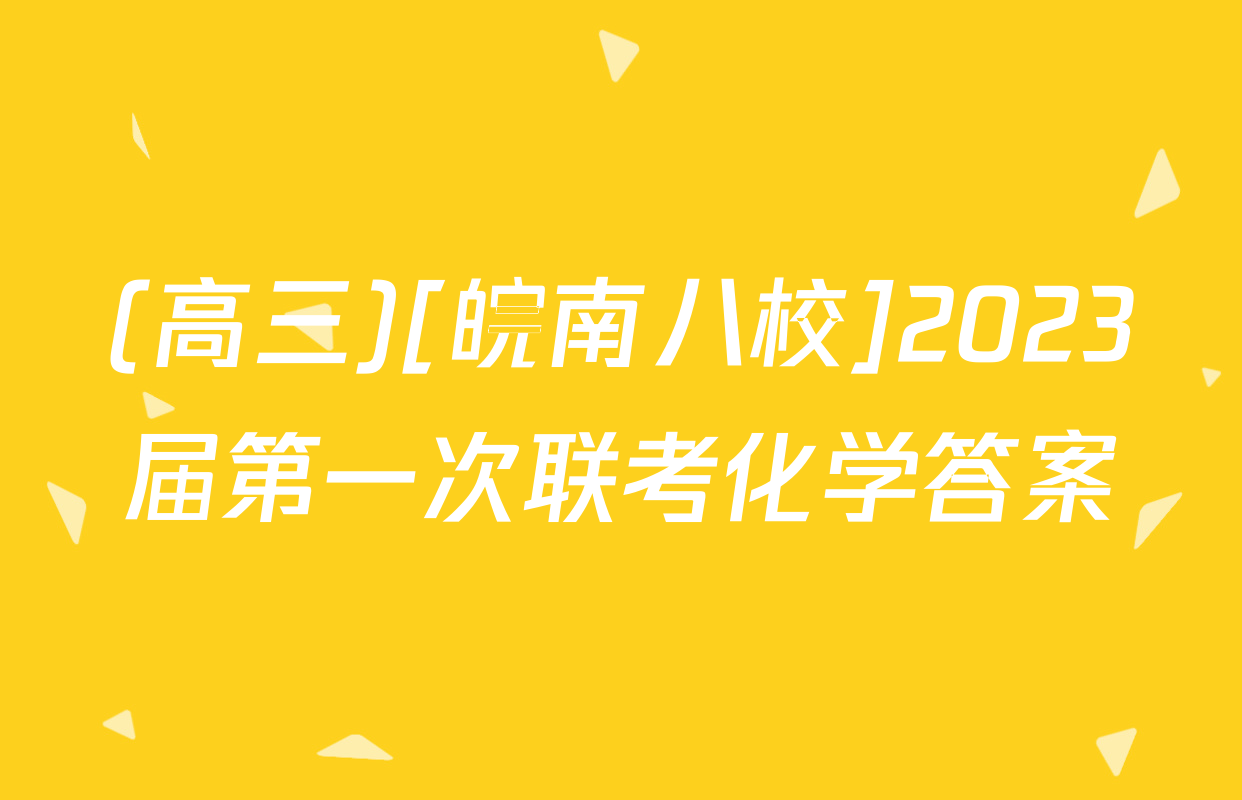 (高三)[皖南八校]2023届第一次联考化学答案