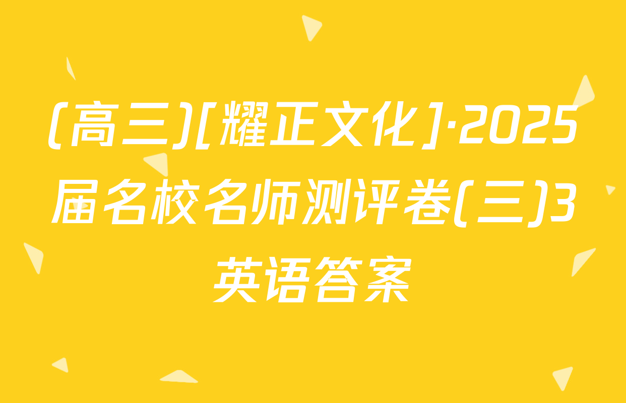 (高三)[耀正文化]·2025届名校名师测评卷(三)3英语答案