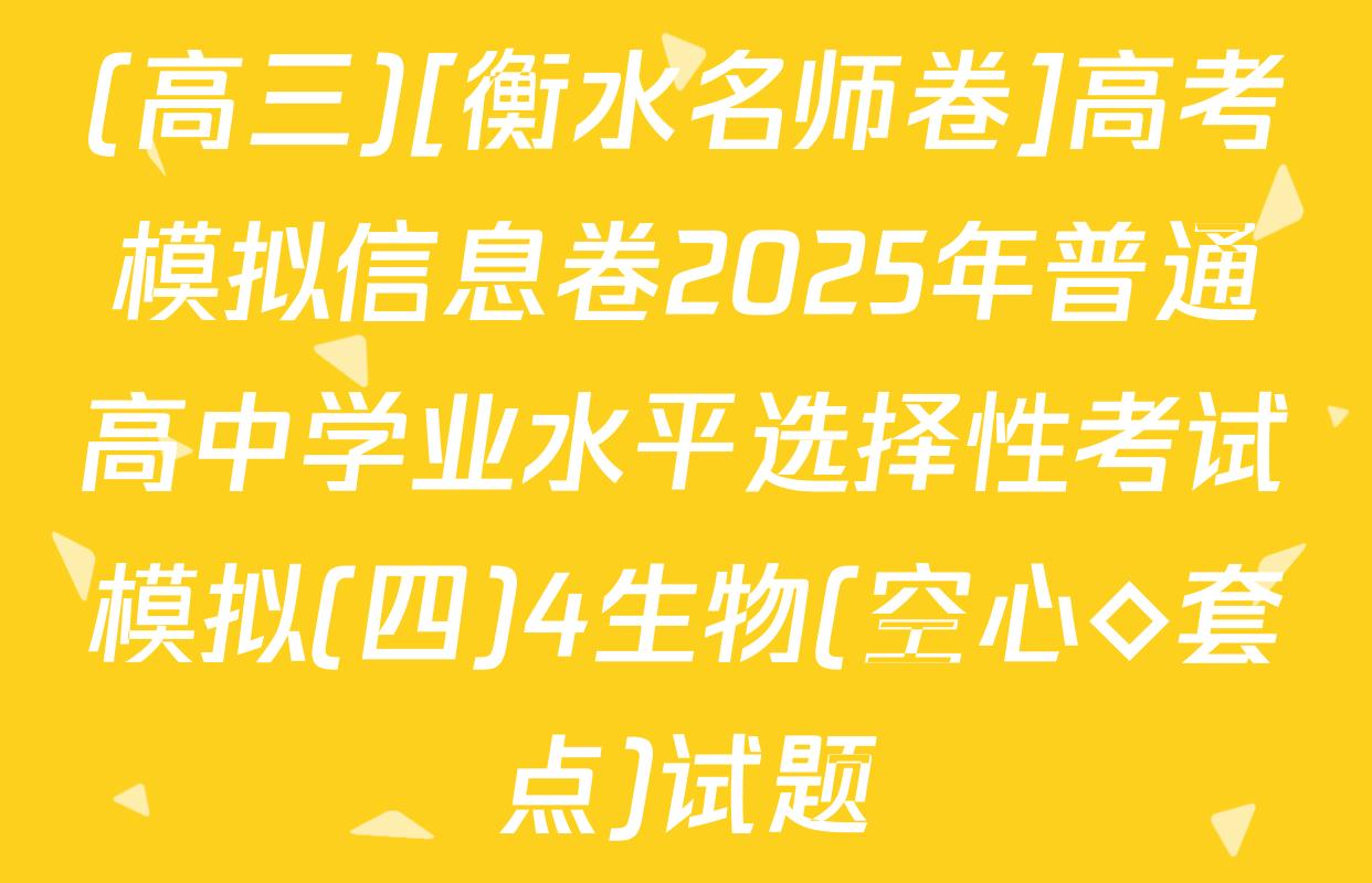 (高三)[衡水名师卷]高考模拟信息卷2025年普通高中学业水平选择性考试模拟(四)4生物(空心◇套点)试题
