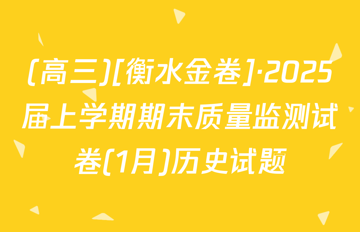 (高三)[衡水金卷]·2025届上学期期末质量监测试卷(1月)历史试题