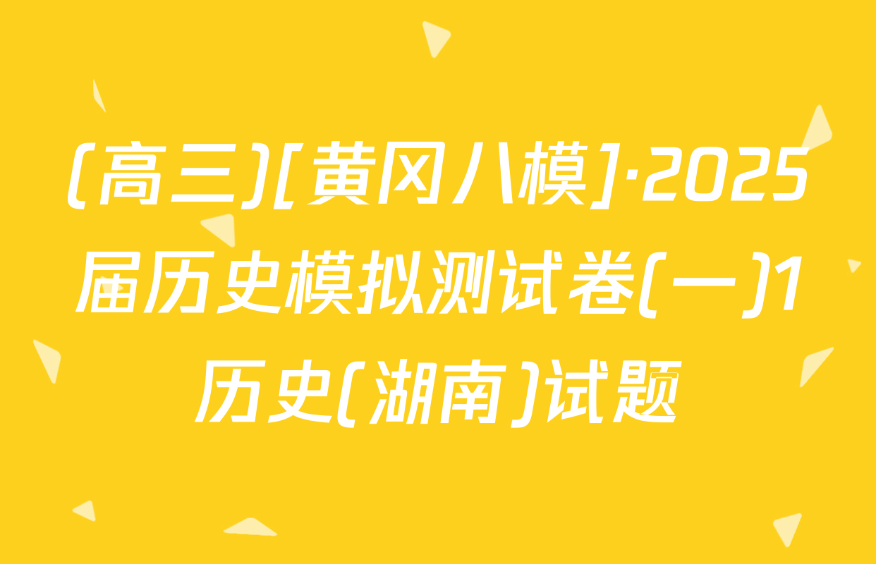 (高三)[黄冈八模]·2025届历史模拟测试卷(一)1历史(湖南)试题