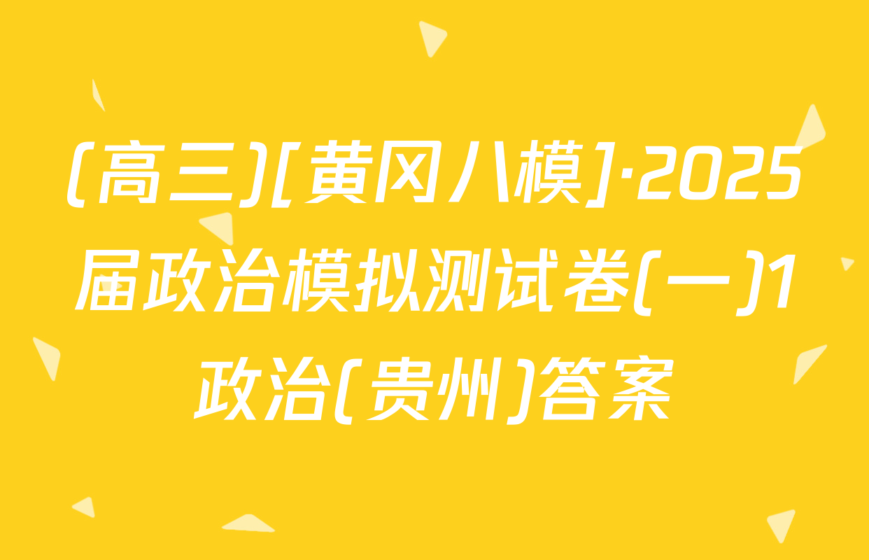 (高三)[黄冈八模]·2025届政治模拟测试卷(一)1政治(贵州)答案