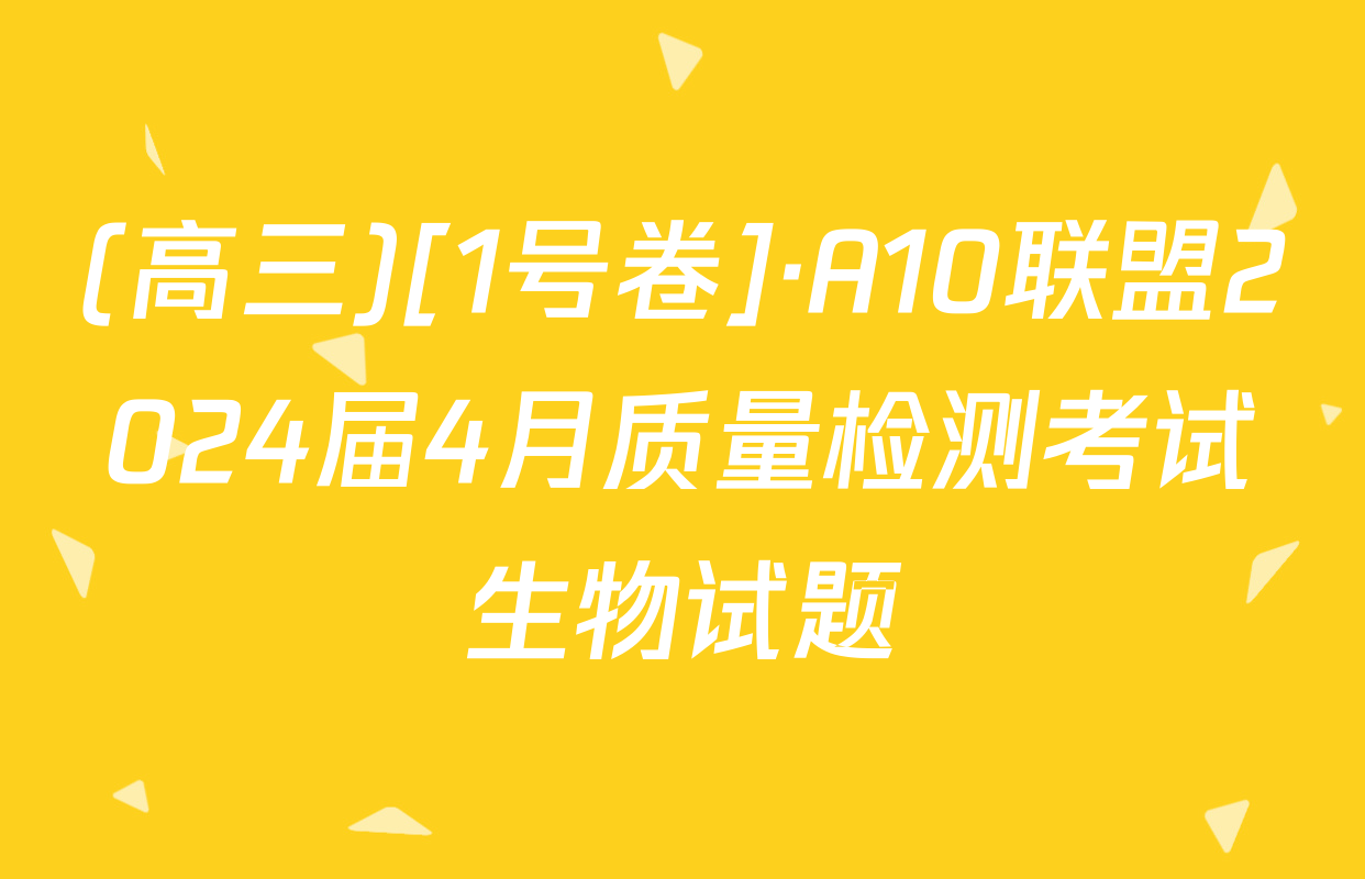 (高三)[1号卷]·A10联盟2024届4月质量检测考试生物试题