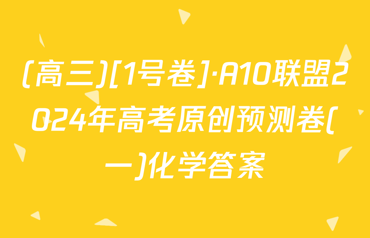 (高三)[1号卷]·A10联盟2024年高考原创预测卷(一)化学答案