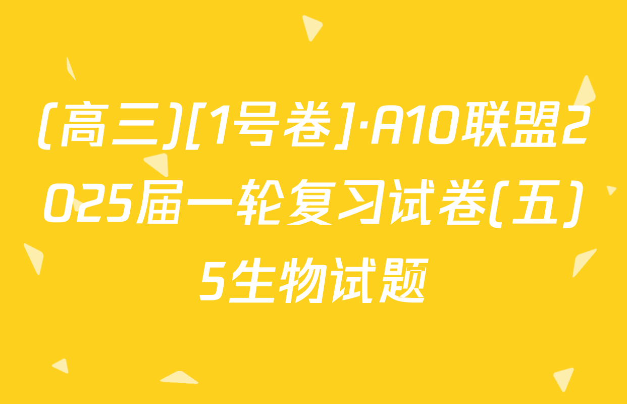(高三)[1号卷]·A10联盟2025届一轮复习试卷(五)5生物试题