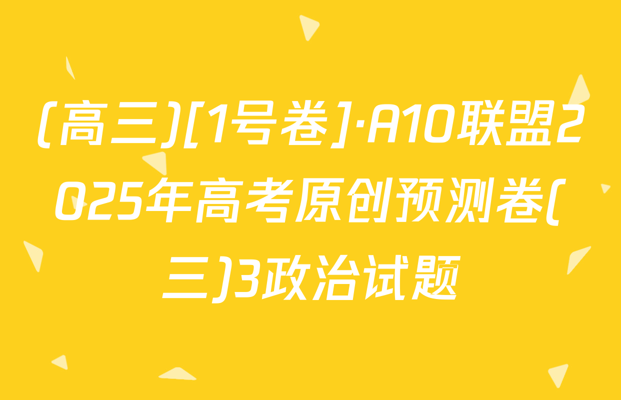 (高三)[1号卷]·A10联盟2025年高考原创预测卷(三)3政治试题