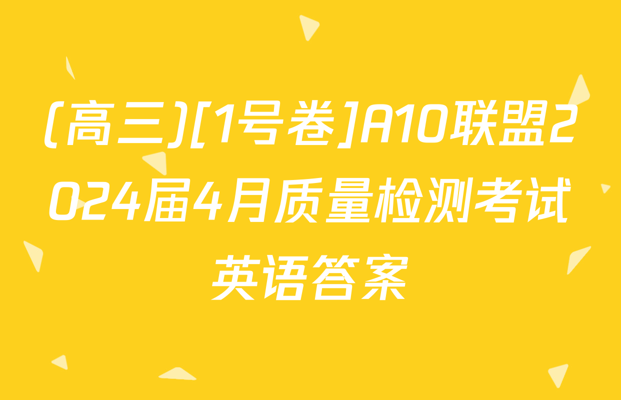 (高三)[1号卷]A10联盟2024届4月质量检测考试英语答案