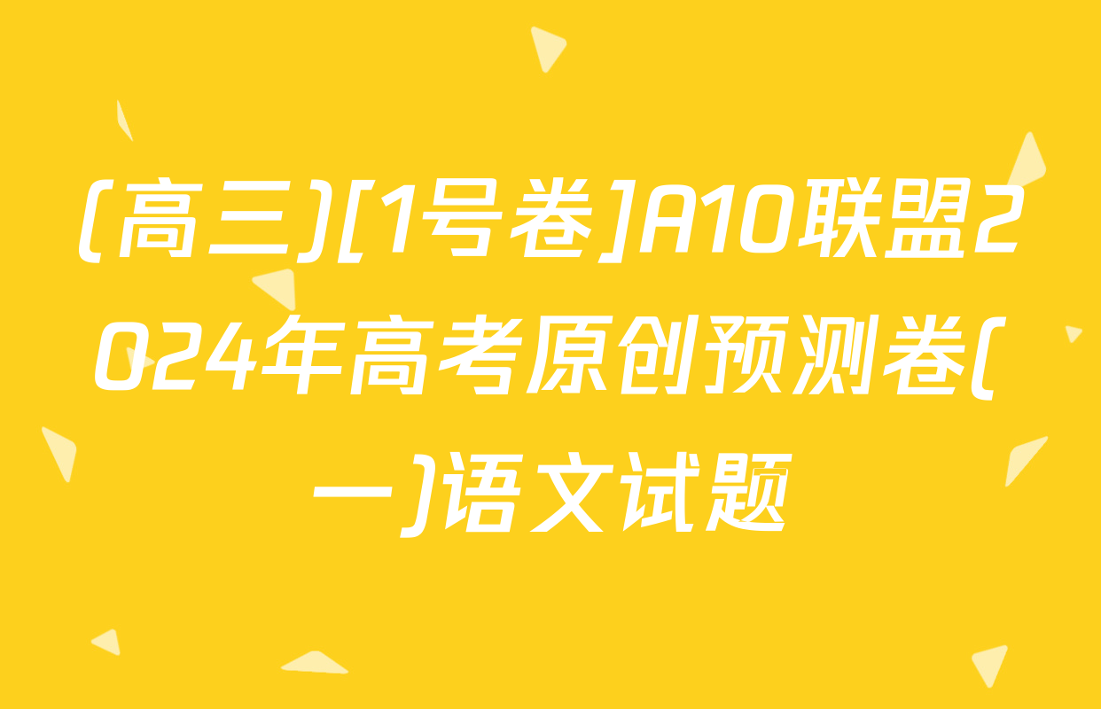 (高三)[1号卷]A10联盟2024年高考原创预测卷(一)语文试题