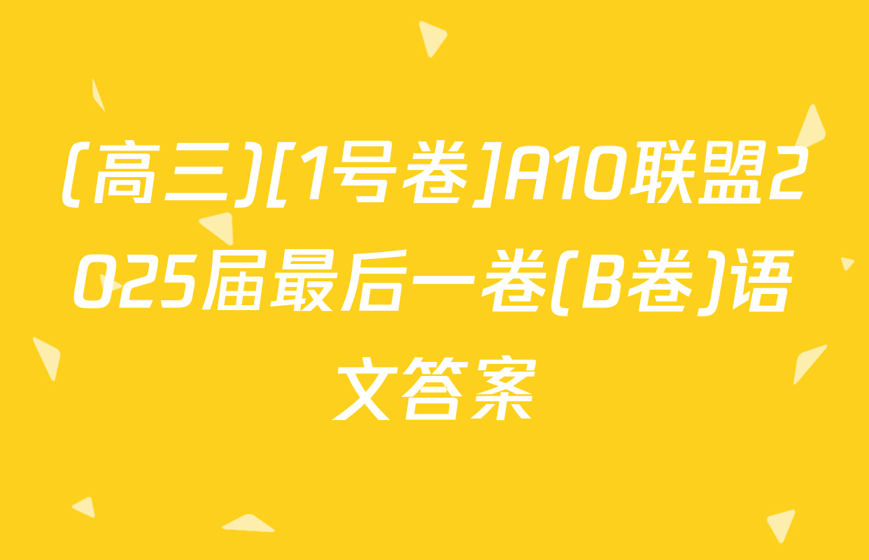 (高三)[1号卷]A10联盟2025届最后一卷(B卷)语文答案
