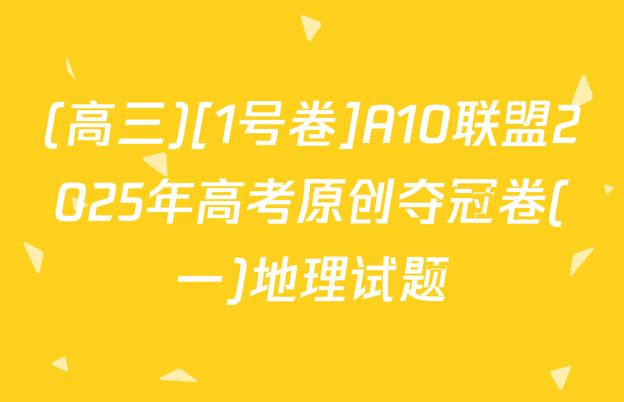 (高三)[1号卷]A10联盟2025年高考原创夺冠卷(一)地理试题