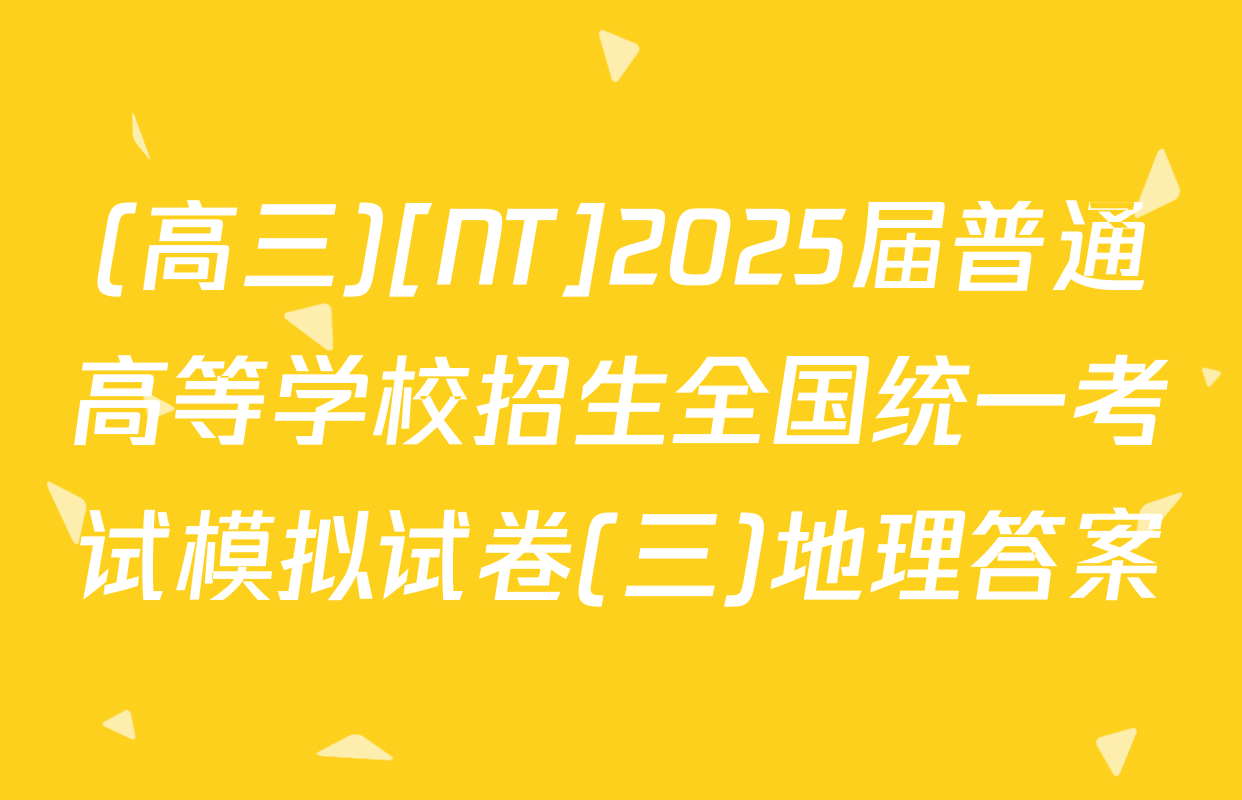 (高三)[NT]2025届普通高等学校招生全国统一考试模拟试卷(三)地理答案