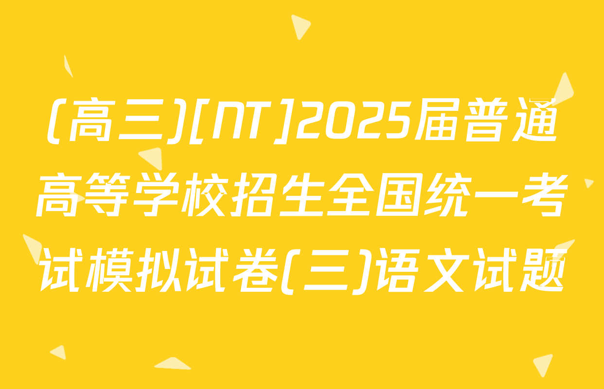 (高三)[NT]2025届普通高等学校招生全国统一考试模拟试卷(三)语文试题