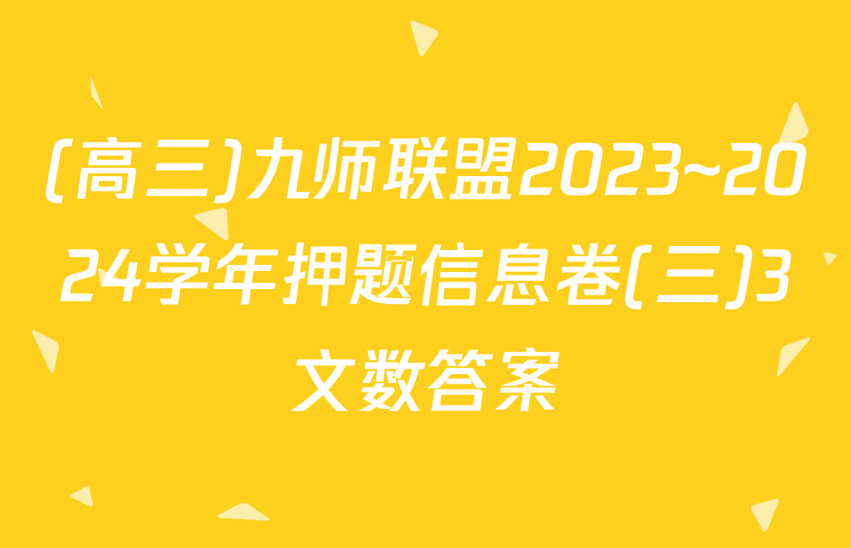 (高三)九师联盟2023~2024学年押题信息卷(三)3文数答案