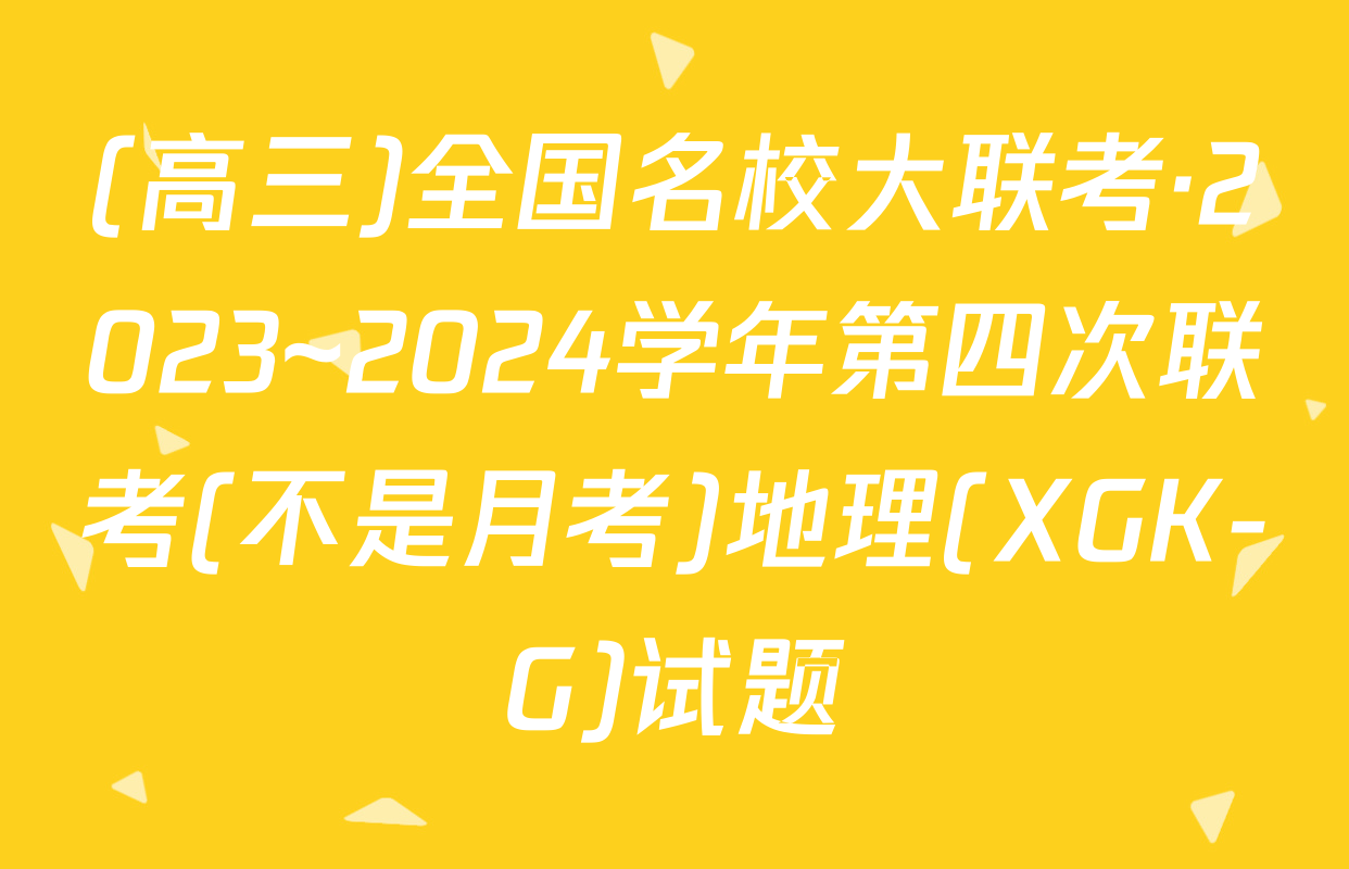 (高三)全国名校大联考·2023~2024学年第四次联考(不是月考)地理(XGK-G)试题