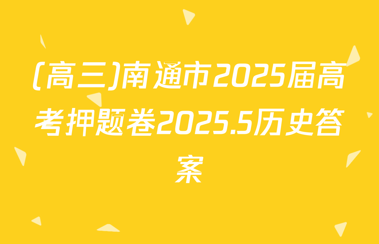 (高三)南通市2025届高考押题卷2025.5历史答案