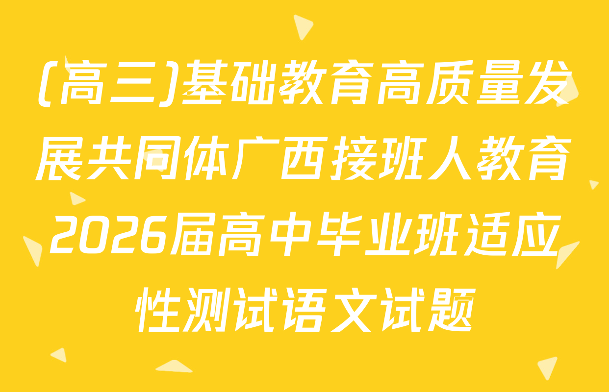 (高三)基础教育高质量发展共同体广西接班人教育2026届高中毕业班适应性测试语文试题