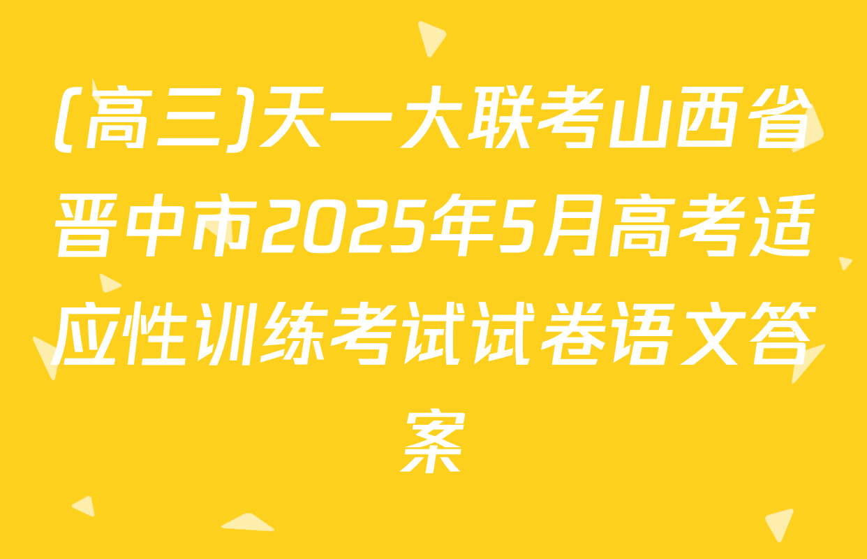 (高三)天一大联考山西省晋中市2025年5月高考适应性训练考试试卷语文答案