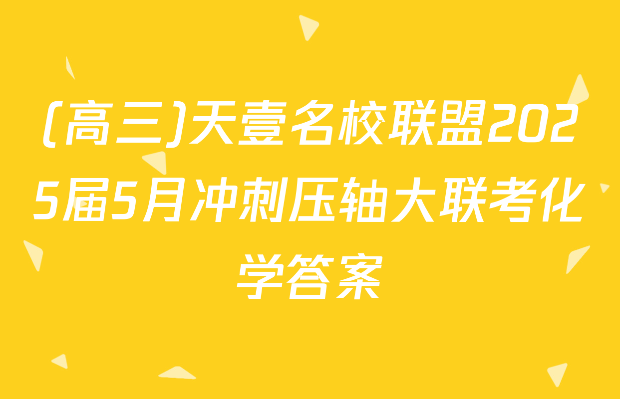 (高三)天壹名校联盟2025届5月冲刺压轴大联考化学答案